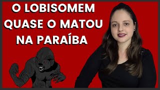 O LOBISOMEM O ATACOU NA PARAÍBA EM ÉPOCA DE QUARESMA • PRISCILA MARIOTTINI