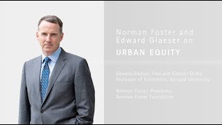 Norman Foster and Edward Glaeser on Urban Equity - 'Future of Cities' Conversations Series