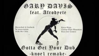 GARY DAVIS - GOTTA GET YOUR DUB FEAT AFRODYETE - KNOE1 REMAKE