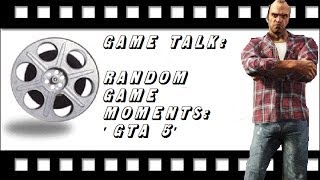 Game Talk - Random Game Moments: 'GTA 5' - #4