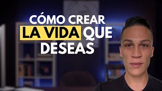 Cómo Crear la Vida que Deseas