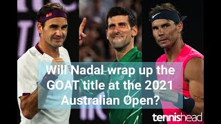 Will Rafa Nadal claim the GOAT title over Federer and Djokovic at the 2021 Australian Open?