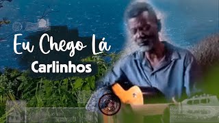 Carlinhos - Eu Chego Lá (Letra)