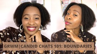 GRWM | Candid Chats: Setting Boundaries | My experience