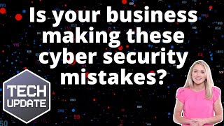 Is your business making these cyber security mistakes?