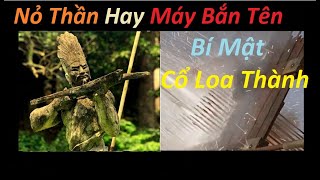 Nỏ Thần Hay Máy Bắn Tên! Bí Mật Cổ Loa Thành Của Tướng Cao Lỗ