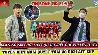 NÓNG: KIM SANG-SIK GỌI SAO VIỆT KIỀU GỐC PHI LÊN TUYỂN VIỆT NAM, ĐTVN QUYẾT TÂM PHỤC THÙ INDONESIA.