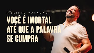 VOCÊ É IMORTAL ATÉ QUE A PALAVRA SE CUMPRA | FELIPPE VALADÃO - LAGOINHA NITERÓI