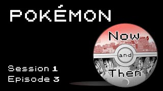 PKMN Now and Then   Session 1 EP3