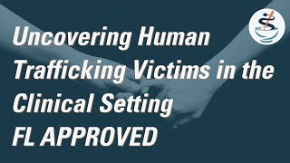 Uncovering Human Trafficking Victims in the Clinical Setting - FL APPROVED