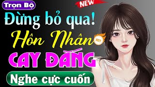 Nghe đi đảm bảo sẽ mê: Hôn Nhân Cay Đắng - Full truyện tâm lý xã hội đặc sắc 2024 #mcthuymai