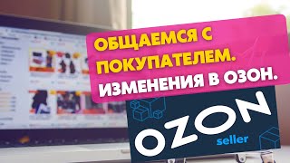 Как теперь общаться с покупателем в Озон селлер? Новые изменения у Ozon. Ozon seller новости.