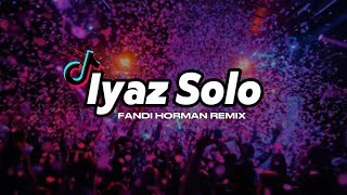 PARTY GACOR‼️IYAZ SOLO REMIX - ( FANDI HORMAN )