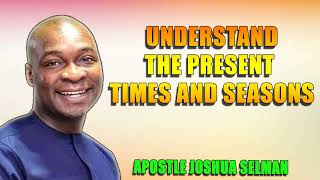 Understand The Present Times And Seasons - Apostle Joshua Selman - Koinonia Global