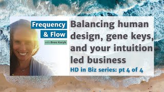 My process for balancing human design, gene keys, and intuition-led business- pt 4 of 4