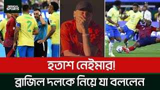 হতাশ নেইমার! ব্রাজিল দলকে নিয়ে যা বললেন ….