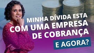 Minha dívida está com uma empresa de cobrança e agora?