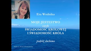 Era Wodnika II MOJE JESTESTWO czyli ŚWIADOMOŚĆ KRÓLOWEJ I ŚWIADOMOŚĆ KRÓLA II podróż duchowa