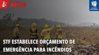 STF estabelece orçamento de emergência para incêndios (Libras)