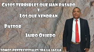 Casos terribles que han pasado y los que vendrán, Pastor: JAIRO OVIEDO