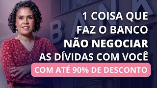 1 Coisa que faz o banco não negociar as dívidas com você com até 90% de desconto