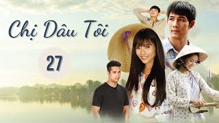 CHỊ DÂU TÔI - Tập 27 | Phim Truyện Việt Nam | Phim tình cảm - tâm lý xã hội | Asian Movie