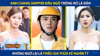 Anh Chàng Shipper Đầu Ngõ Trông Rõ Là Đần, Không Ngờ Lại Là Thiếu Gia Thừa Kế Nghìn Tỷ | review phim