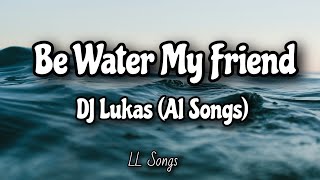 Be Water My Friend (Lyrics) | DJ Lukas (AI Songs)