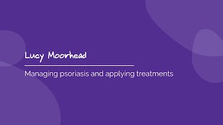 Managing psoriasis and applying treatments - practical tips from a Dermatology Nurse - Lucy Moorhead