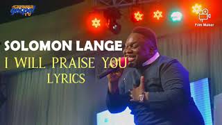 Solomon Lange - I Will Praise You (lyrics)