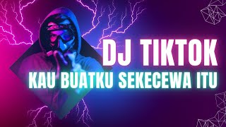 DJ TIKTOK - KAU BUATKU SEKECEWA ITU TIK TOK 2024 JEDAG JEDUG FULL BASS TERBARU