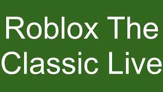 Roblox The Classic Live