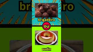 Qual vocé comeria ?na sua opinião?(brigadeiro ou pudin)?