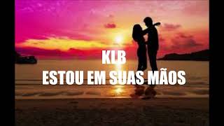 KARAOKE- KLB- ESTOU EM SUAS MÃOS original