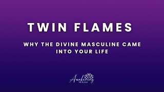 Twin Flames - Why the divine masculine came into your life!!!