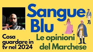 Cosa guardiamo oggi in TV nel 2024? Sangue Blu, le opinioni del Marchese.