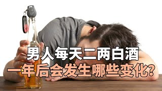 男人每天二两白酒，一年后会发生哪些变化？专家这里告诉你答案！