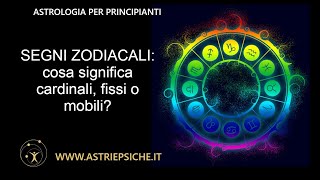 I segni zodiacali in astrologia: segni cardinali fissi e mobili. Che influenze psicologiche portano?