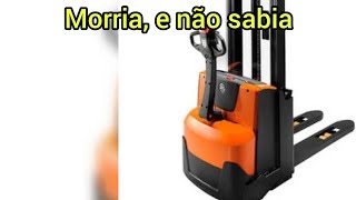 Empilhadeira [morria e não  Sabia]