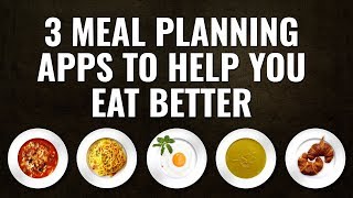 3 Meal Planning Apps to Help You Eat Better