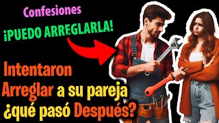 Valientes del 'Puedo Arreglarla':😏🔧¿SE PUEDE Arreglar a tu pareja?,  y qué pasó DESPUÉS?