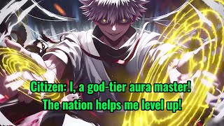 Citizen: I, a god-tier aura master! The nation helps me level up!