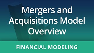 Financial Modeling: Mergers and Acquisitions Model Overview