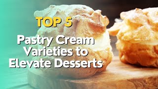 Top 5 Pastry Cream Varieties to Elevate Desserts