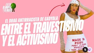 Entre el nopal y el olivo - Entre el travestismo y el activismo: El Drag antirracista de GadYola