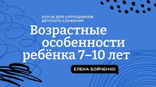 Возрастные особенности ребенка 7-10 лет. Часть 2