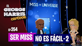 El George Harris Cartoon [Ep 254] SER MISS NO ES FÁCIL (PARTE 2) 👑