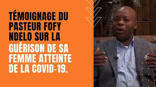 Témoignage du pasteur Fofy Ndelo sur la guérison de sa femme atteinte de la COVID-19.