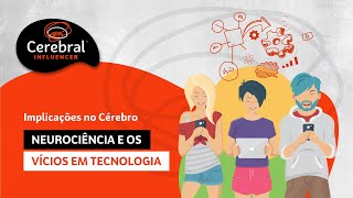 Neurociência e os Vícios em Tecnologia - Implicações no Cérebro (Cerebral Influencer)