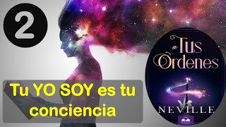 A tus ordenes - Neville Goddard - Parte 2 Tu Yo Soy es tu Conciencia